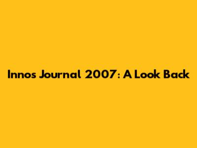 Innos Journal 2007: A Look Back
