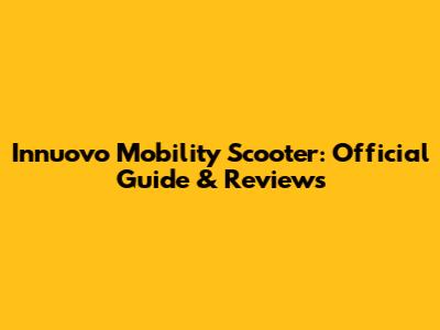 Innuovo Mobility Scooter: Official Guide & Reviews