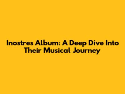 Inostres Album: A Deep Dive Into Their Musical Journey