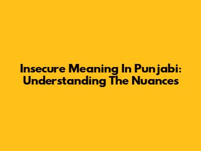 Insecure Meaning In Punjabi: Understanding The Nuances