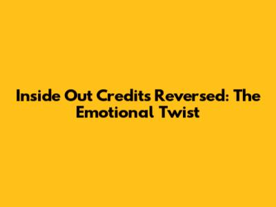 Inside Out Credits Reversed: The Emotional Twist