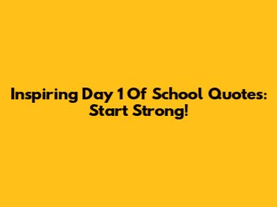 Inspiring Day 1 Of School Quotes: Start Strong!