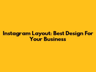 Instagram Layout: Best Design For Your Business