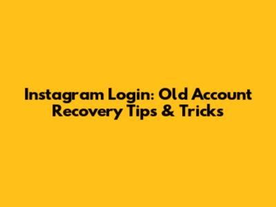 Instagram Login: Old Account Recovery Tips & Tricks