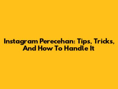 Instagram Perecehan: Tips, Tricks, And How To Handle It