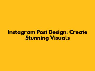 Instagram Post Design: Create Stunning Visuals
