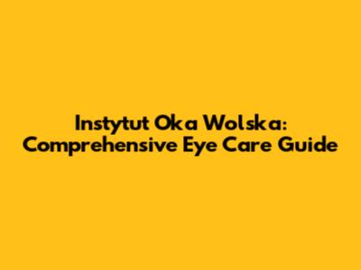 Instytut Oka Wolska: Comprehensive Eye Care Guide