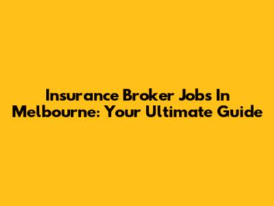 Insurance Broker Jobs In Melbourne: Your Ultimate Guide
