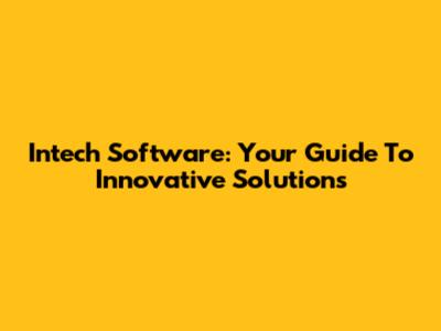 Intech Software: Your Guide To Innovative Solutions
