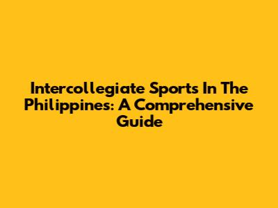 Intercollegiate Sports In The Philippines: A Comprehensive Guide