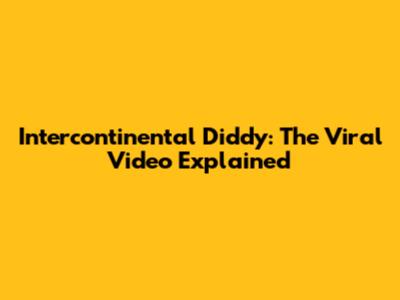 Intercontinental Diddy: The Viral Video Explained
