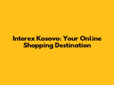Interex Kosovo: Your Online Shopping Destination