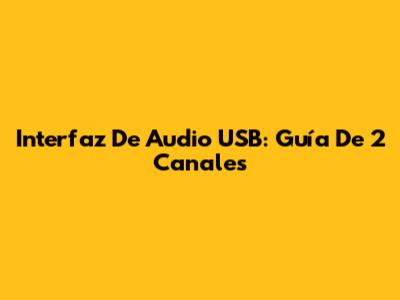 Interfaz De Audio USB: Guía De 2 Canales