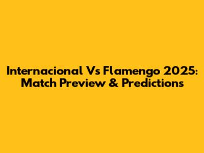 Internacional Vs Flamengo 2025: Match Preview & Predictions