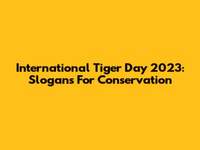 International Tiger Day 2023: Slogans For Conservation