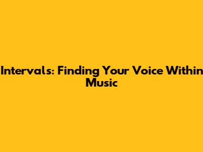 Intervals: Finding Your Voice Within Music
