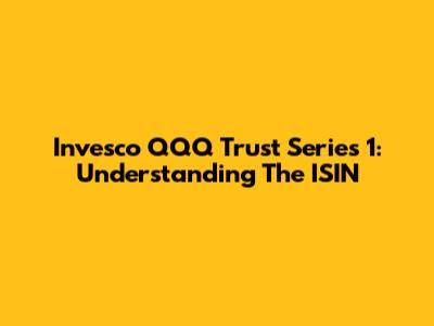 Invesco QQQ Trust Series 1: Understanding The ISIN