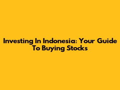 Investing In Indonesia: Your Guide To Buying Stocks