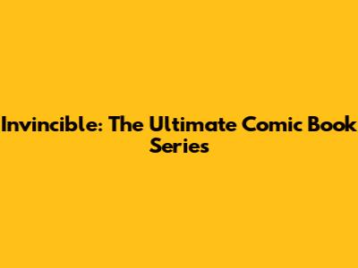 Invincible: The Ultimate Comic Book Series