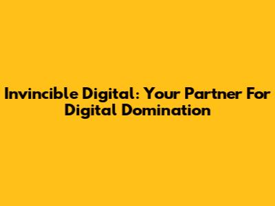 Invincible Digital: Your Partner For Digital Domination