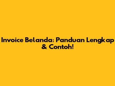 Invoice Belanda: Panduan Lengkap & Contoh!
