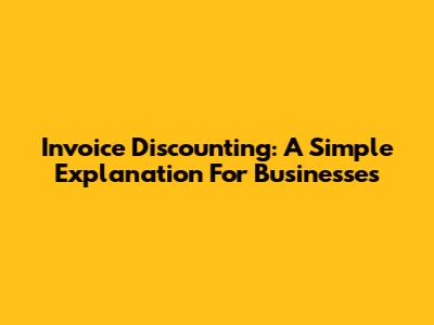 Invoice Discounting: A Simple Explanation For Businesses