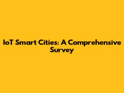 IoT Smart Cities: A Comprehensive Survey