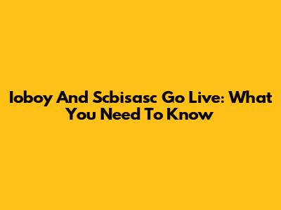 Ioboy And Scbisasc Go Live: What You Need To Know