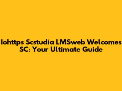 Iohttps Scstudia LMSweb Welcomes SC: Your Ultimate Guide