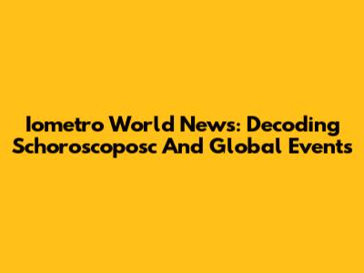 Iometro World News: Decoding Schoroscoposc And Global Events