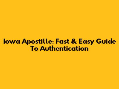 Iowa Apostille: Fast & Easy Guide To Authentication