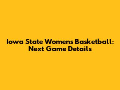 Iowa State Women's Basketball: Next Game Details