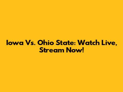 Iowa Vs. Ohio State: Watch Live, Stream Now!