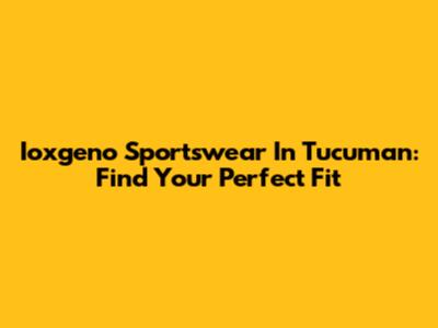 Ioxgeno Sportswear In Tucuman: Find Your Perfect Fit