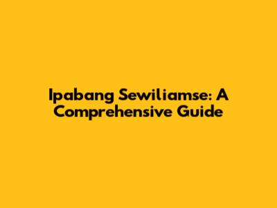 Ipabang Sewiliamse: A Comprehensive Guide