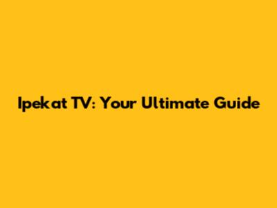 Ipekat TV: Your Ultimate Guide