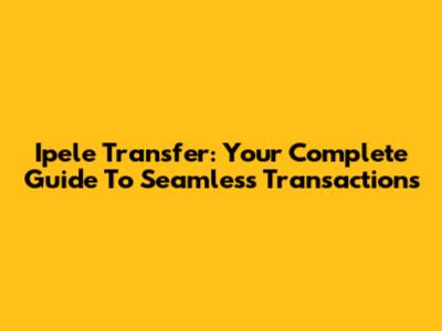 Ipele Transfer: Your Complete Guide To Seamless Transactions