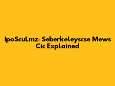 IpoScuLmz: Seberkeleyscse Mews Cic Explained