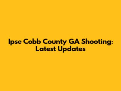 Ipse Cobb County GA Shooting: Latest Updates