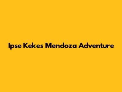 Ipse Keke's Mendoza Adventure