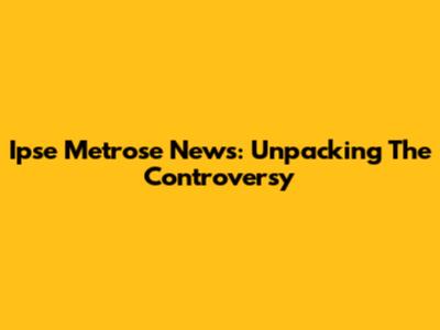 Ipse Metrose News: Unpacking The Controversy
