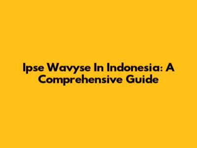 Ipse Wavyse In Indonesia: A Comprehensive Guide