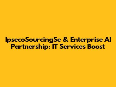 IpsecoSourcingSe & Enterprise AI Partnership: IT Services Boost