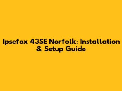 Ipsefox 43SE Norfolk: Installation & Setup Guide