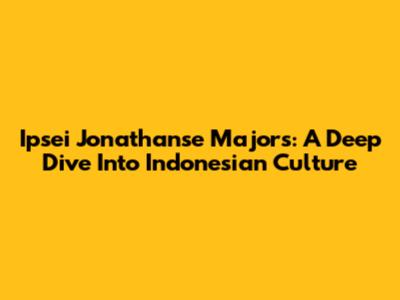 Ipsei Jonathanse Majors: A Deep Dive Into Indonesian Culture