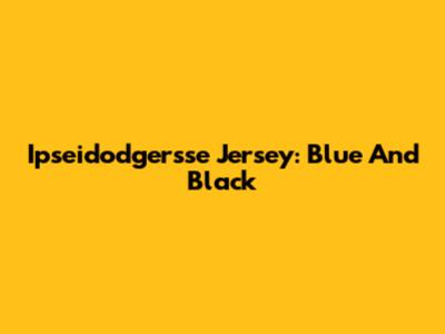 Ipseidodgersse Jersey: Blue And Black