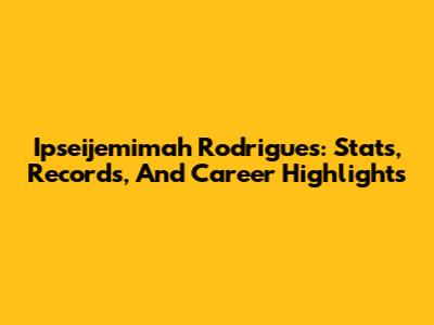 Ipseijemimah Rodrigues: Stats, Records, And Career Highlights