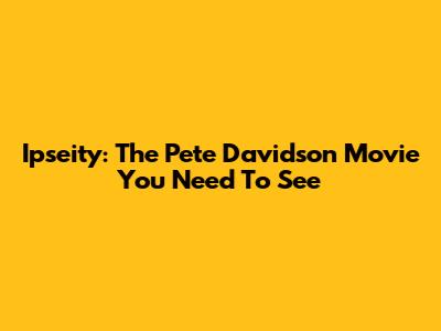 Ipseity: The Pete Davidson Movie You Need To See