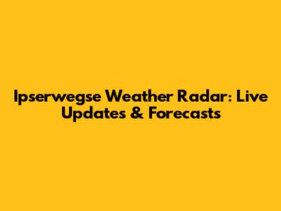 Ipserwegse Weather Radar: Live Updates & Forecasts