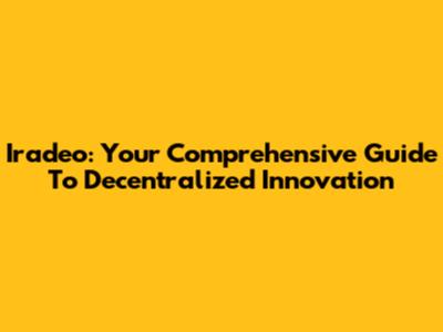 Iradeo: Your Comprehensive Guide To Decentralized Innovation